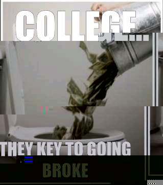 College... they key to going broke  Meme