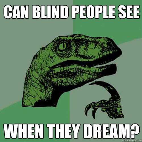 can blind people see when they dream?  Philosoraptor