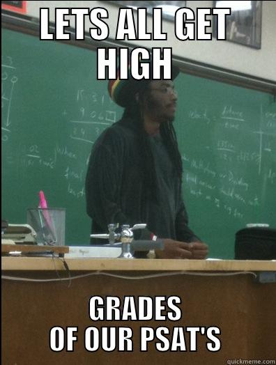 LETS ALL GET HIGH GRADES OF OUR PSAT'S Rasta Science Teacher