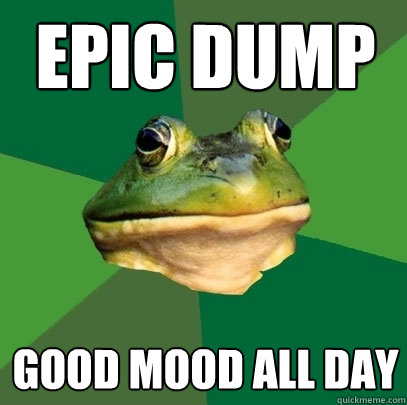 epic dump good mood all day - epic dump good mood all day  Foul Bachelor Frog