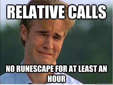 relative calls no runescape for at least an hour  1990s Problems