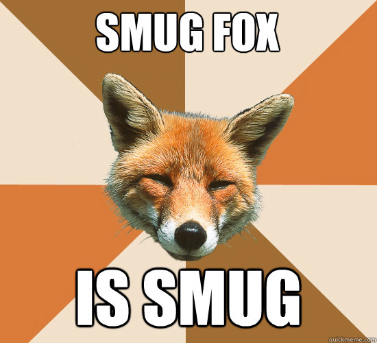 smug fox is smug - smug fox is smug  Condescending Fox