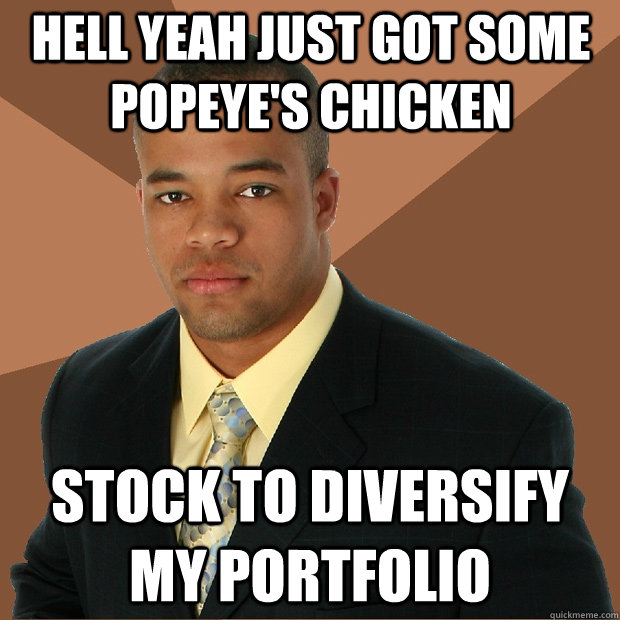 Hell yeah just got some popeye's chicken stock to diversify my portfolio - Hell yeah just got some popeye's chicken stock to diversify my portfolio  Successful Black Man