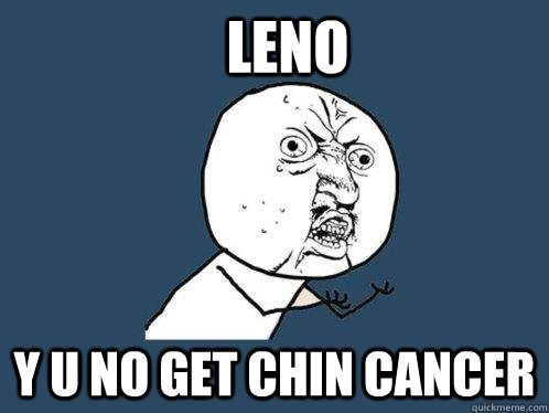 leno y u no get chin cancer - leno y u no get chin cancer  Y U No