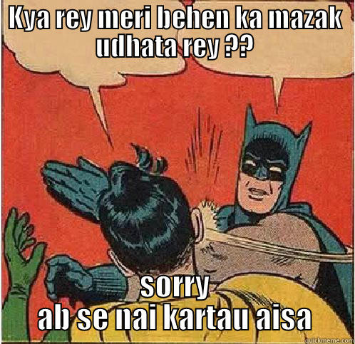 KYA REY MERI BEHEN KA MAZAK UDHATA REY ?? SORRY AB SE NAI KARTAU AISA Batman Slapping Robin