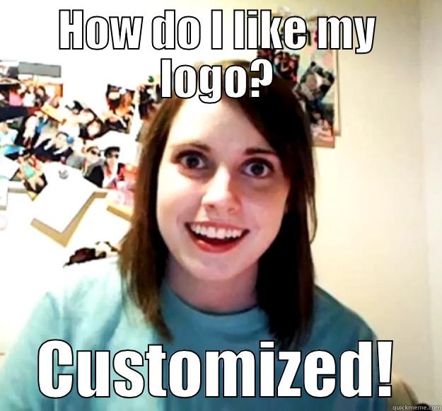 HOW DO I LIKE MY LOGO? CUSTOMIZED! Overly Attached Girlfriend