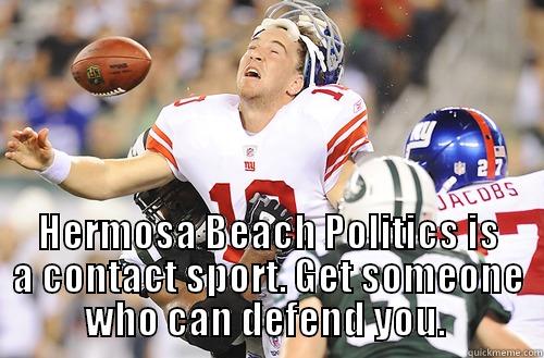  HERMOSA BEACH POLITICS IS A CONTACT SPORT. GET SOMEONE WHO CAN DEFEND YOU.  Misc