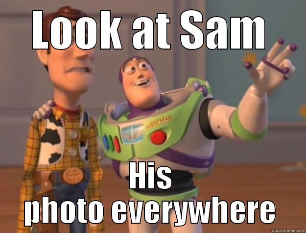 LOOK AT SAM HIS PHOTO EVERYWHERE Toy Story