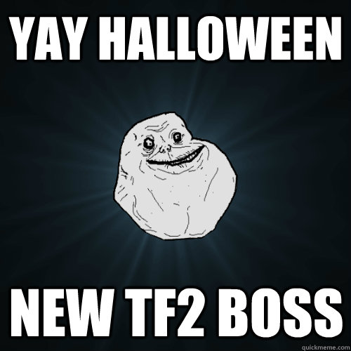 Yay Halloween new tf2 boss - Yay Halloween new tf2 boss  Forever Alone