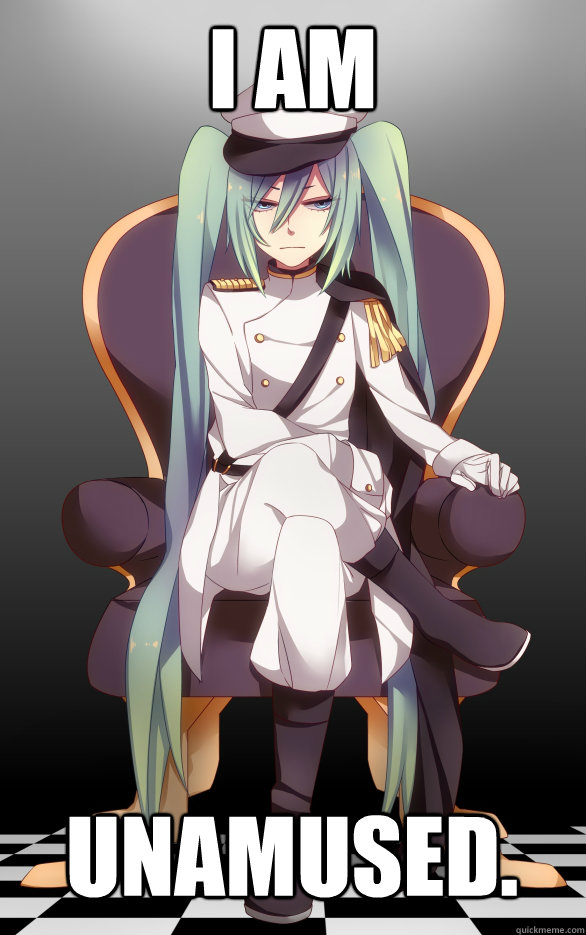 I AM UNAMUSED. - I AM UNAMUSED.  captain miku