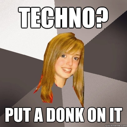 TECHNO? PUT A DONK ON IT  Musically Oblivious 8th Grader