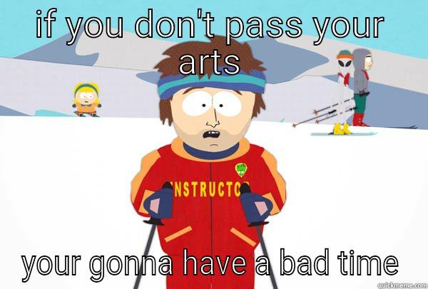 so close tim - IF YOU DON'T PASS YOUR ARTS YOUR GONNA HAVE A BAD TIME Super Cool Ski Instructor