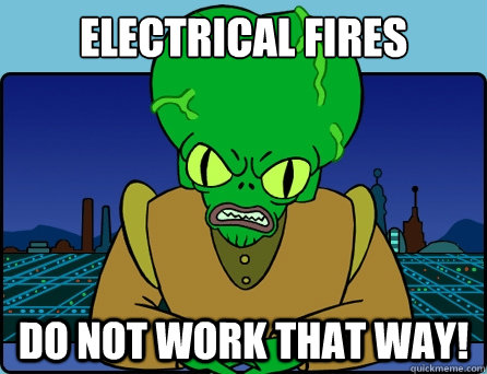 electrical fires DO NOT WORK THAT WAY!   Morbo