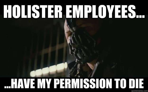 Holister employees... ...have my permission to die - Holister employees... ...have my permission to die  Badass Bane