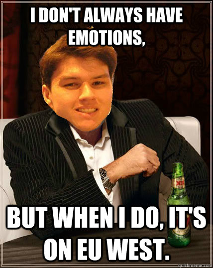 I don't always have emotions, but when I do, it's on EU west.  Most Interesting Dyrus