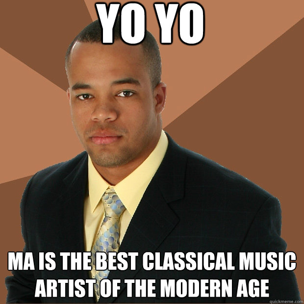 yo yo ma is the best classical music artist of the modern age  - yo yo ma is the best classical music artist of the modern age   Successful Black Man