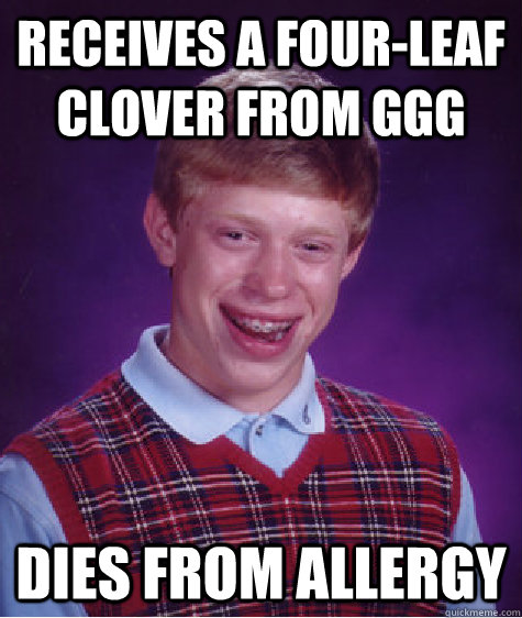 Receives a four-leaf clover from ggg dies from allergy  Bad Luck Brian