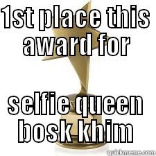 1ST PLACE THIS AWARD FOR SELFIE QUEEN BOSK KHIM Misc