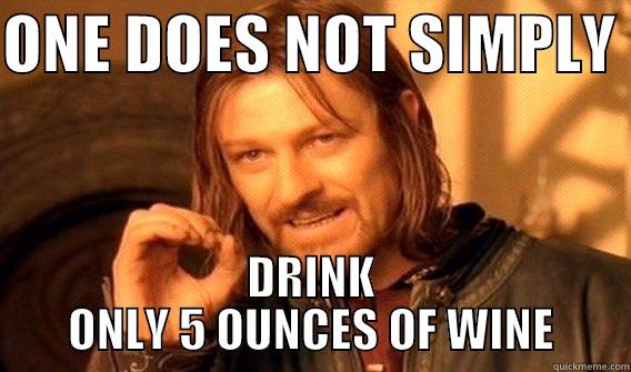 ONE DOES NOT SIMPLY  DRINK ONLY 5 OUNCES OF WINE One Does Not Simply