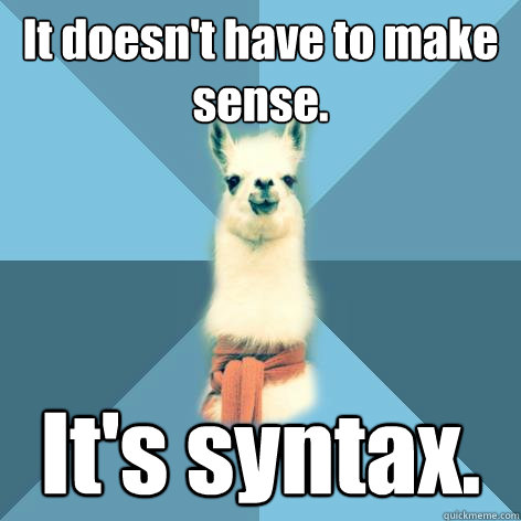 It doesn't have to make sense. It's syntax.  Linguist Llama