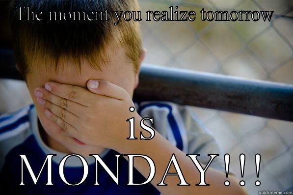 THE MOMENT YOU REALIZE TOMORROW IS MONDAY!!! Confession kid