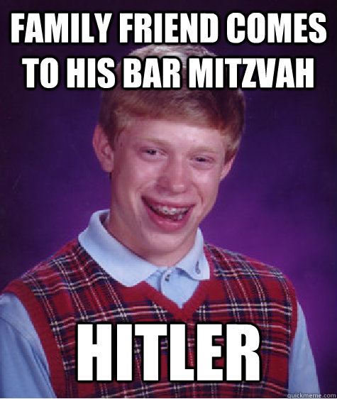 Family friend comes to his bar mitzvah Hitler  Bad Luck Brian