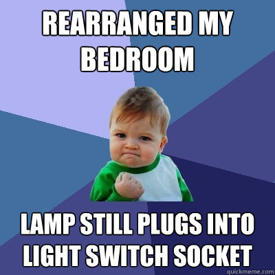 Rearranged my bedroom Lamp still plugs into light switch socket  Success Kid