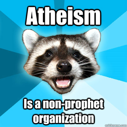 Atheism Is a non-prophet organization - Atheism Is a non-prophet organization  Lame Pun Coon