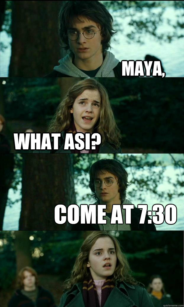 maya, what asi? Come at 7:30
  Horny Harry