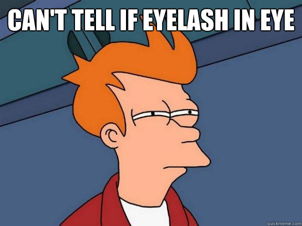 can't tell if eyelash in eye   Futurama Fry