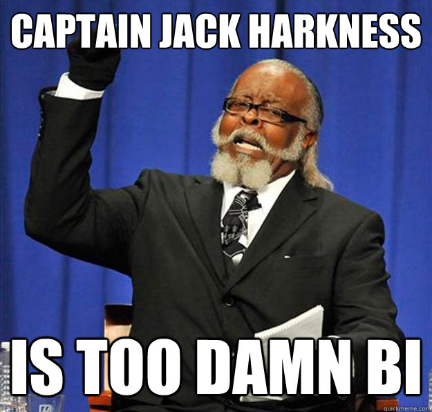 Captain Jack Harkness Is too damn Bi  Jimmy McMillan