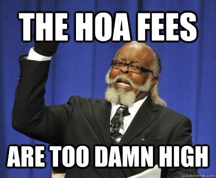 THE HOA FEES ARE TOO DAMN HIGH - THE HOA FEES ARE TOO DAMN HIGH  Too Damn High