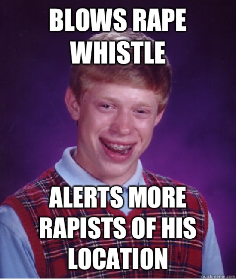 Blows rape whistle Alerts more rapists of his location  Bad Luck Brian