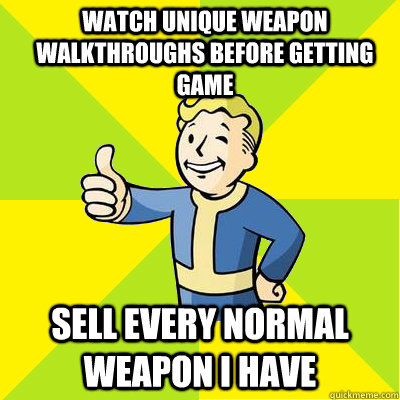 watch unique weapon walkthroughs before getting game sell every normal weapon i have  Fallout new vegas