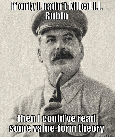 Regretful value-form Stalin - IF ONLY I HADN'T KILLED I.I. RUBIN THEN I COULD'VE READ SOME VALUE-FORM THEORY Misc