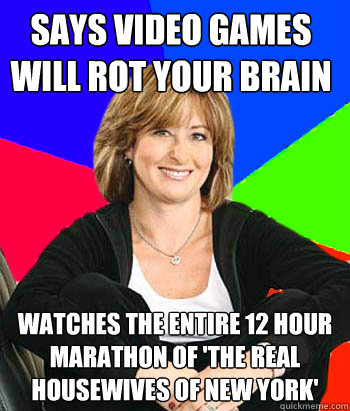 SAYS VIDEO GAMES WILL ROT YOUR BRAIN watches the entire 12 hour marathon of 'The Real Housewives of New York' - SAYS VIDEO GAMES WILL ROT YOUR BRAIN watches the entire 12 hour marathon of 'The Real Housewives of New York'  Sheltering Suburban Mom