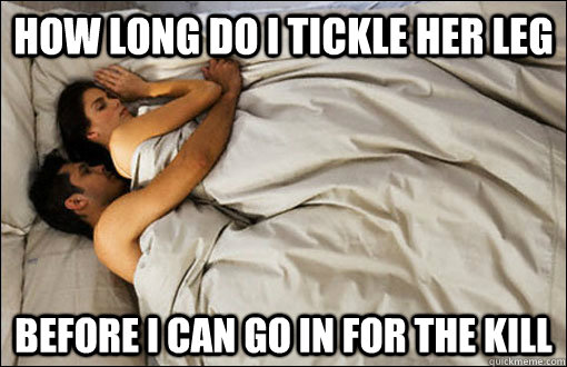 How long do I tickle her leg Before I can go in for the kill - How long do I tickle her leg Before I can go in for the kill  spooning couple