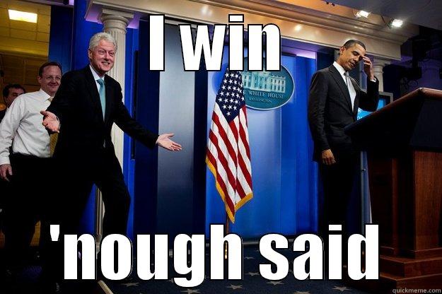 I WIN 'NOUGH SAID Inappropriate Timing Bill Clinton