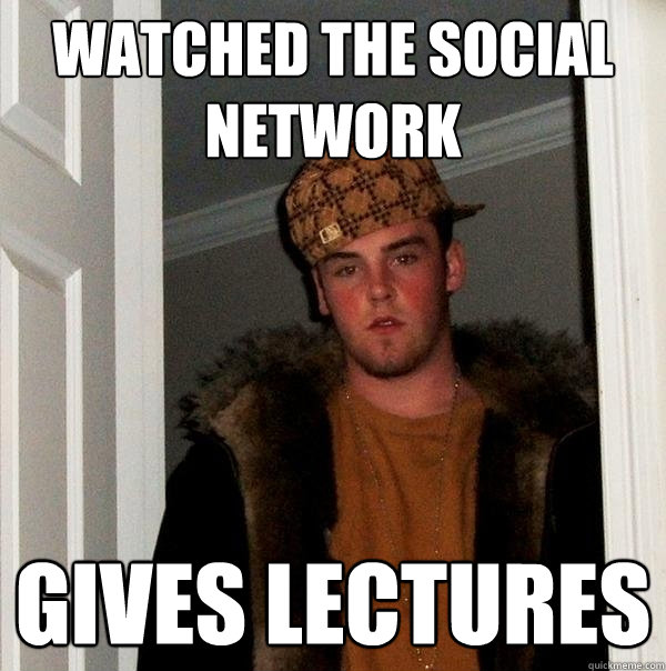 watched the social network gives lectures - watched the social network gives lectures  Scumbag Steve