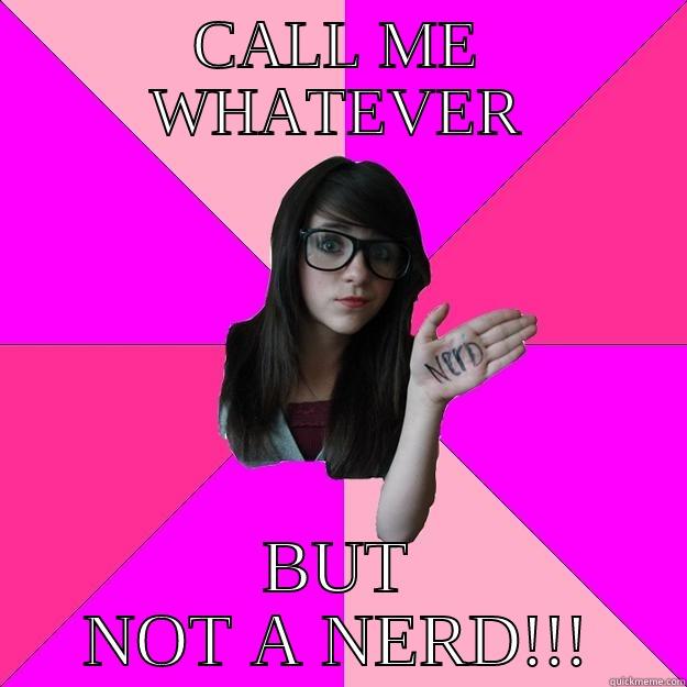 CALL ME WHATEVER BUT NOT A NERD!!! Idiot Nerd Girl