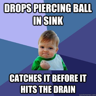 Drops piercing ball in sink catches it before it hits the drain  Success Kid