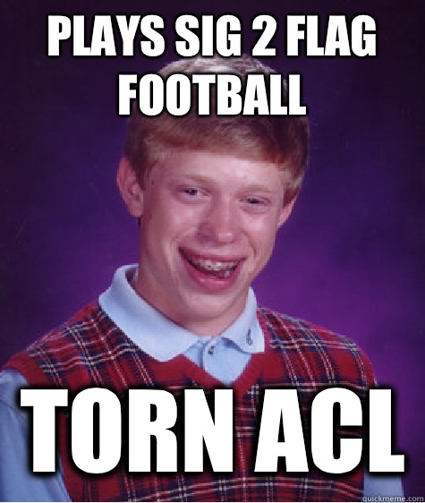 Plays Sig 2 flag football Torn ACL - Plays Sig 2 flag football Torn ACL  Bad Luck Brian