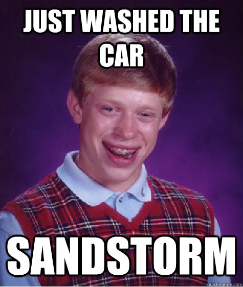 Just washed the car  Sandstorm - Just washed the car  Sandstorm  Bad Luck Brian