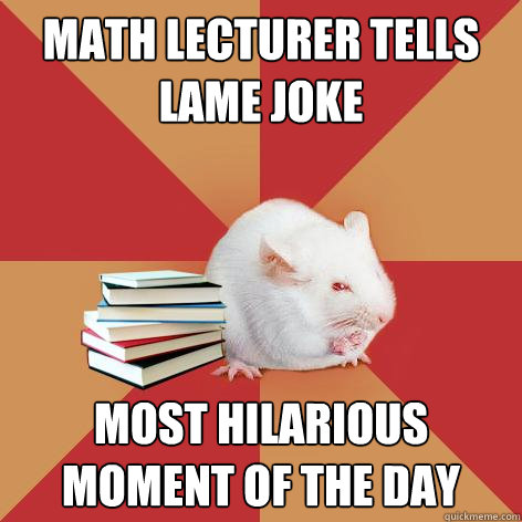 math lecturer tells lame joke most hilarious moment of the day  Science Major Mouse