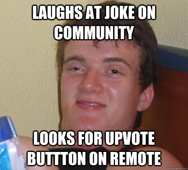 Laughs at joke on community looks for upvote buttton on remote  10 Guy