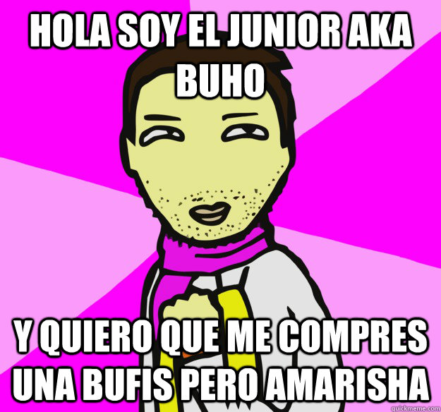 hola soy el junior aka buho y quiero que me compres una bufis pero amarisha   