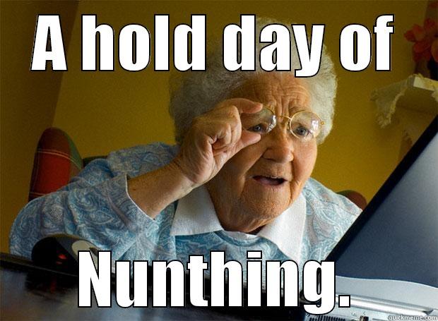 A Hold Day of Nunthing - A HOLD DAY OF NUNTHING. Grandma finds the Internet