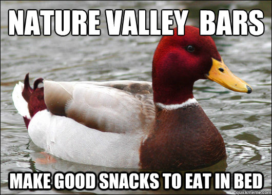 nature valley  bars 
 make good snacks to eat in bed  Malicious Advice Mallard