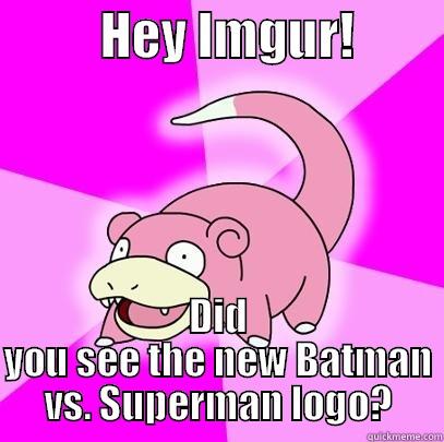           HEY IMGUR!          DID YOU SEE THE NEW BATMAN VS. SUPERMAN LOGO? Slowpoke