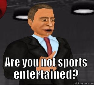  ARE YOU NOT SPORTS ENTERTAINED? Misc